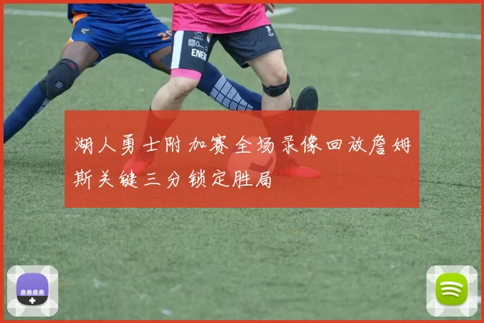 湖人勇士附加赛全场录像回放詹姆斯关键三分锁定胜局